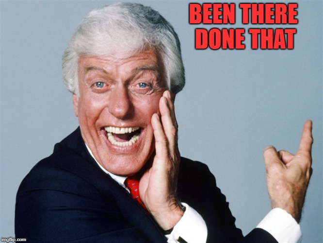laughing dick van dyke | BEEN THERE DONE THAT | image tagged in laughing | made w/ Imgflip meme maker