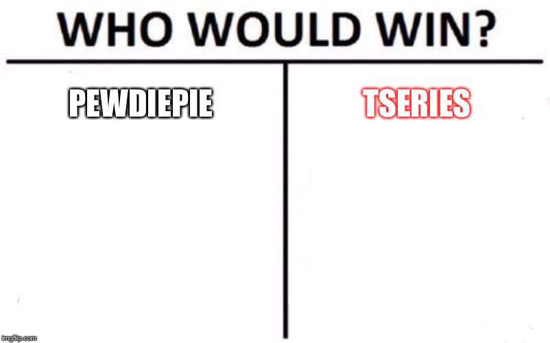 Who Would Win? Meme | PEWDIEPIE; TSERIES | image tagged in memes,who would win | made w/ Imgflip meme maker