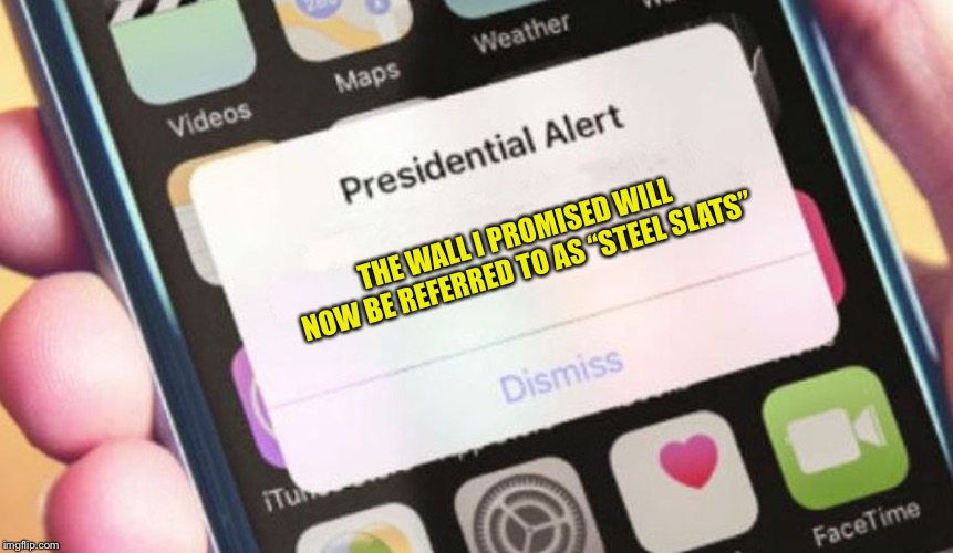 Presidential Alert Meme | THE WALL I PROMISED WILL NOW BE REFERRED TO AS “STEEL SLATS” | image tagged in memes,presidential alert | made w/ Imgflip meme maker