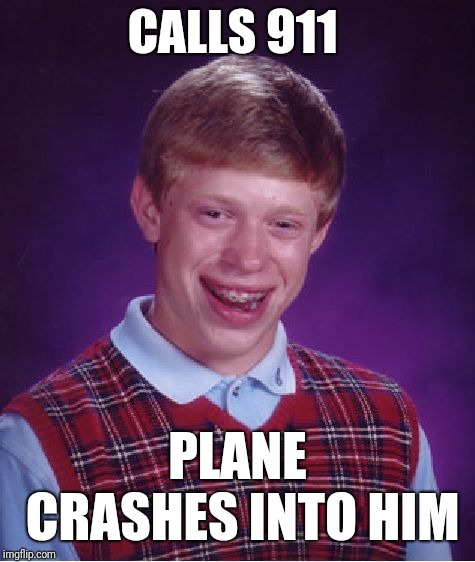 Bad Luck Brian Meme | CALLS 911; PLANE CRASHES INTO HIM | image tagged in memes,bad luck brian | made w/ Imgflip meme maker