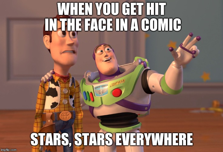 X, X Everywhere | WHEN YOU GET HIT IN THE FACE IN A COMIC; STARS, STARS EVERYWHERE | image tagged in memes,x x everywhere | made w/ Imgflip meme maker