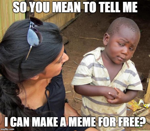 So you mean to tell me | SO YOU MEAN TO TELL ME; I CAN MAKE A MEME FOR FREE? | image tagged in so you mean to tell me | made w/ Imgflip meme maker