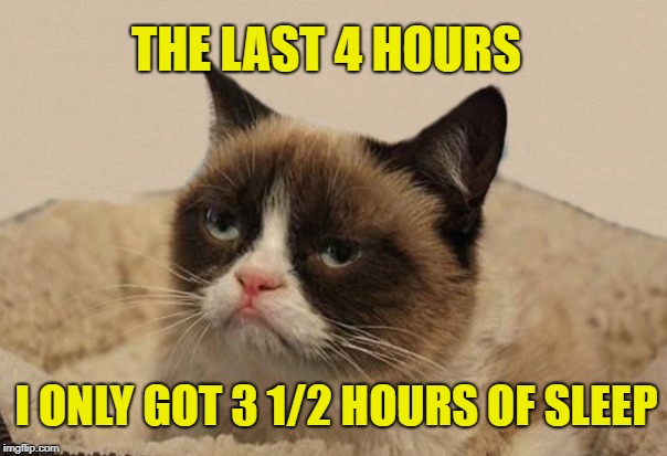 I ONLY GOT 3 1/2 HOURS OF SLEEP THE LAST 4 HOURS | made w/ Imgflip meme maker
