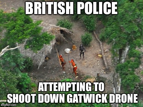 Man v’s Machine | BRITISH POLICE; ATTEMPTING TO SHOOT DOWN GATWICK DRONE | image tagged in memes,drone,airport | made w/ Imgflip meme maker