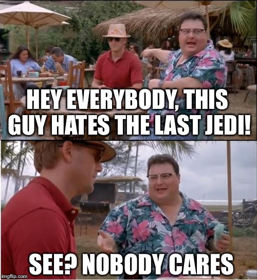 See Nobody Cares Meme | HEY EVERYBODY, THIS GUY HATES THE LAST JEDI! SEE? NOBODY CARES | image tagged in memes,see nobody cares | made w/ Imgflip meme maker