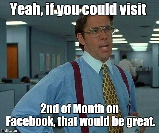 That Would Be Great | Yeah, if you could visit; 2nd of Month on Facebook, that would be great. | image tagged in memes,that would be great,firearmfriendly,2otm | made w/ Imgflip meme maker