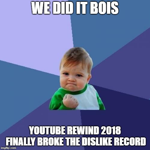 13m dislikes | WE DID IT BOIS; YOUTUBE REWIND 2018 FINALLY BROKE THE DISLIKE RECORD | image tagged in memes,youtube rewind 2018,funny,mission accomplished,dislike | made w/ Imgflip meme maker