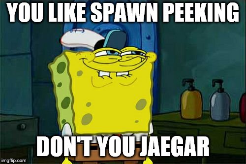 Don't You Squidward | YOU LIKE SPAWN PEEKING; DON'T YOU JAEGAR | image tagged in memes,dont you squidward | made w/ Imgflip meme maker