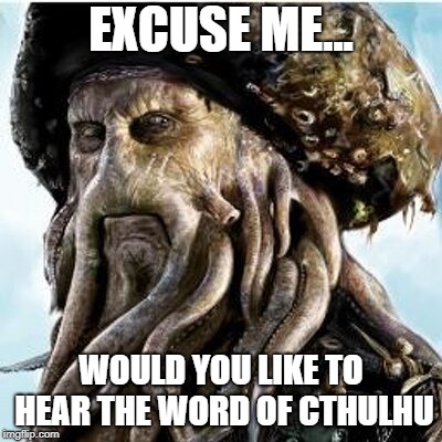 Davy Jones | EXCUSE ME... WOULD YOU LIKE TO HEAR THE WORD OF CTHULHU | image tagged in davy jones | made w/ Imgflip meme maker