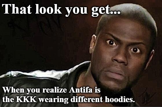That look you get... | That look you get... When you realize Antifa is the KKK wearing different hoodies. | image tagged in memes,kevin hart,antifa,different hoodies | made w/ Imgflip meme maker