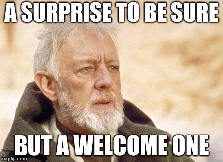 obiwan | A SURPRISE TO BE SURE BUT A WELCOME ONE | image tagged in obiwan | made w/ Imgflip meme maker