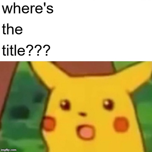 Surprised Pikachu Meme | where's the title??? | image tagged in memes,surprised pikachu | made w/ Imgflip meme maker