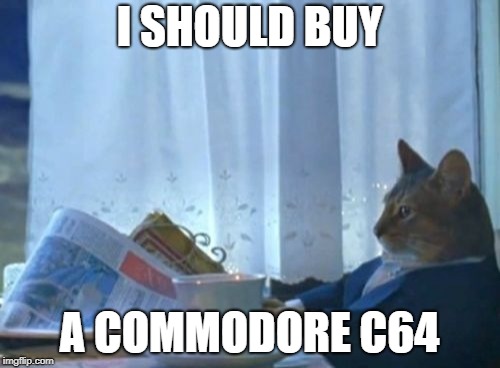 I Should Buy A Boat Cat Meme | I SHOULD BUY A COMMODORE C64 | image tagged in memes,i should buy a boat cat | made w/ Imgflip meme maker