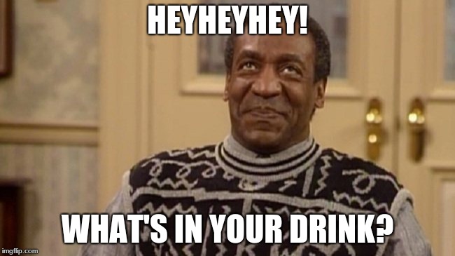 Baby It's Cold Outside | HEYHEYHEY! WHAT'S IN YOUR DRINK? | image tagged in bill coby | made w/ Imgflip meme maker