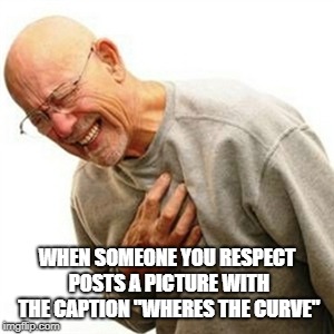 Right In The Childhood | WHEN SOMEONE YOU RESPECT POSTS A PICTURE WITH THE CAPTION "WHERES THE CURVE" | image tagged in memes,right in the childhood | made w/ Imgflip meme maker