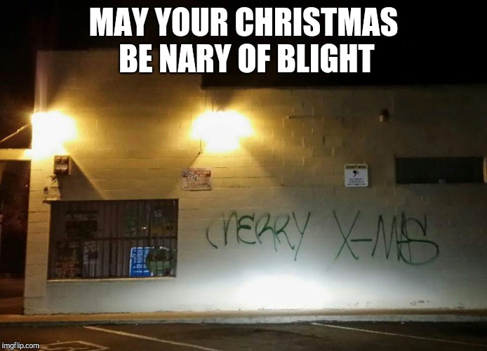 MAY YOUR CHRISTMAS BE NARY OF BLIGHT | image tagged in christmas meme | made w/ Imgflip meme maker