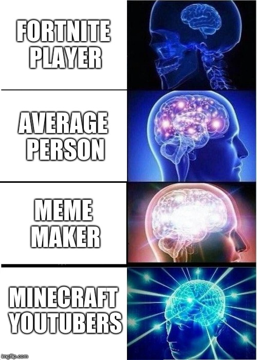 Expanding Brain Meme | FORTNITE PLAYER; AVERAGE PERSON; MEME MAKER; MINECRAFT YOUTUBERS | image tagged in memes,expanding brain | made w/ Imgflip meme maker