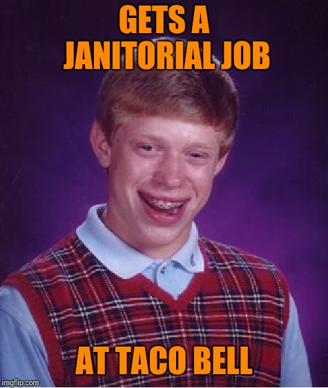 Bad Luck Brian Meme | GETS A JANITORIAL JOB; AT TACO BELL | image tagged in memes,bad luck brian | made w/ Imgflip meme maker