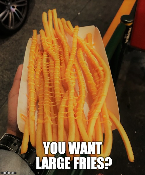 YOU WANT LARGE FRIES? | made w/ Imgflip meme maker