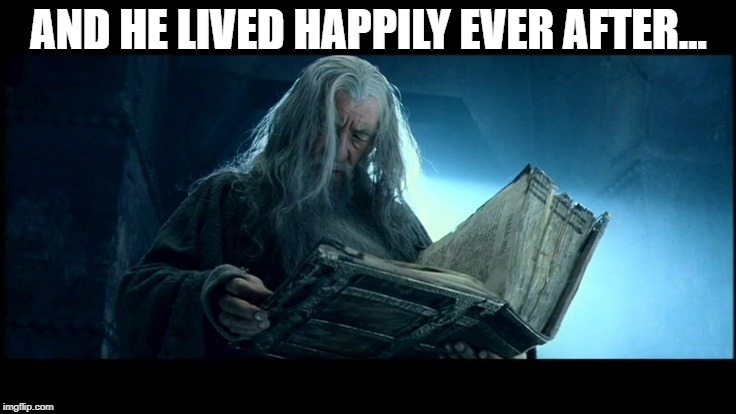 Gandalf reading Book of Thorin | AND HE LIVED HAPPILY EVER AFTER... | image tagged in gandalf reading book of thorin | made w/ Imgflip meme maker