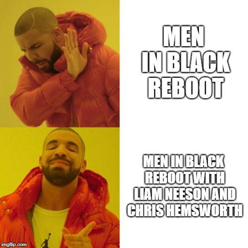 Drake Blank | MEN IN BLACK REBOOT; MEN IN BLACK REBOOT WITH LIAM NEESON AND CHRIS HEMSWORTH | image tagged in drake blank,AdviceAnimals | made w/ Imgflip meme maker