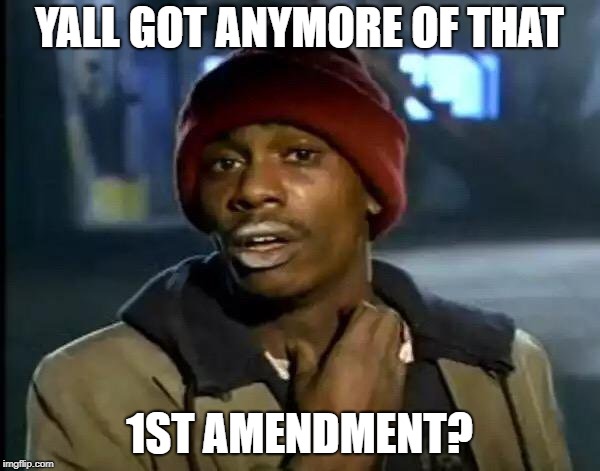 Y'all Got Any More Of That Meme | YALL GOT ANYMORE OF THAT 1ST AMENDMENT? | image tagged in memes,y'all got any more of that | made w/ Imgflip meme maker