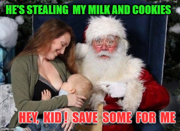 MERRY CHRISTMAS | HE'S STEALING  MY MILK AND COOKIES; HEY,  KID !  SAVE  SOME  FOR  ME | image tagged in merry christmas | made w/ Imgflip meme maker