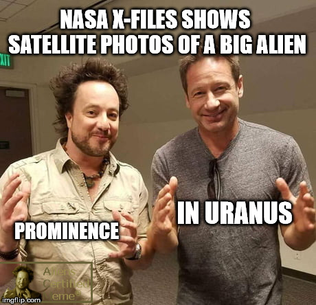 Aliens | NASA X-FILES SHOWS SATELLITE PHOTOS OF A BIG ALIEN; PROMINENCE; IN URANUS | image tagged in aliens | made w/ Imgflip meme maker