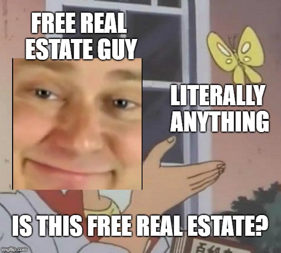 Is This A Pigeon | FREE REAL ESTATE GUY; LITERALLY ANYTHING; IS THIS FREE REAL ESTATE? | image tagged in memes,is this a pigeon | made w/ Imgflip meme maker