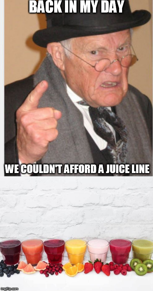 we couldn't  even afford to pay attention! | BACK IN MY DAY; WE COULDN'T AFFORD A JUICE LINE | image tagged in juice  lineup,back in my day,we couldn't afford it | made w/ Imgflip meme maker