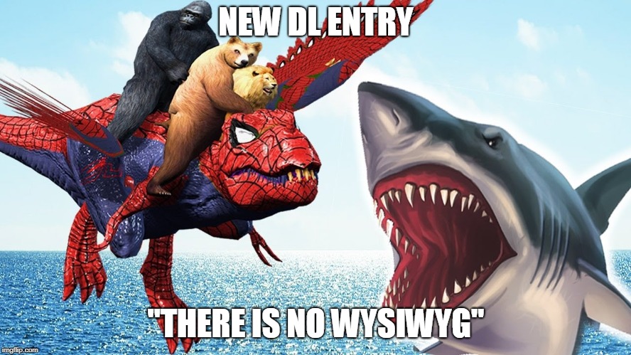 NEW DL ENTRY; "THERE IS NO WYSIWYG" | made w/ Imgflip meme maker