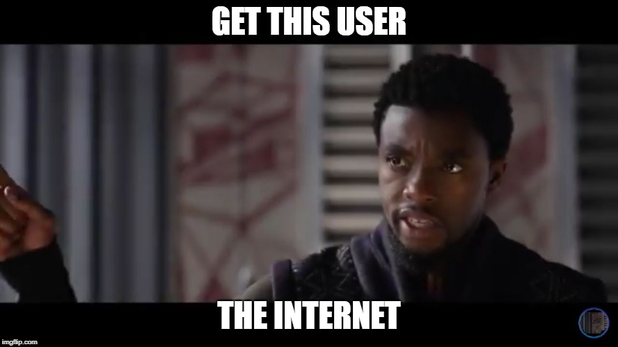 Black Panther - Get this man a shield | GET THIS USER; THE INTERNET | image tagged in black panther - get this man a shield | made w/ Imgflip meme maker