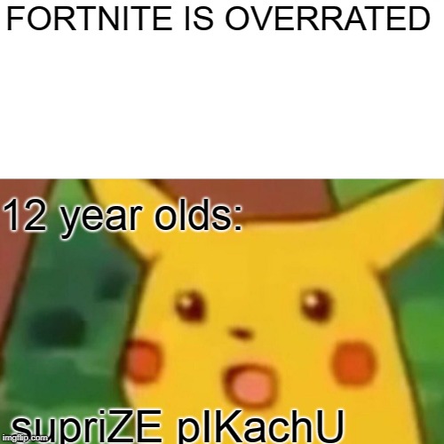 Surprised Pikachu | FORTNITE IS OVERRATED; 12 year olds:; supriZE pIKachU | image tagged in memes,surprised pikachu | made w/ Imgflip meme maker