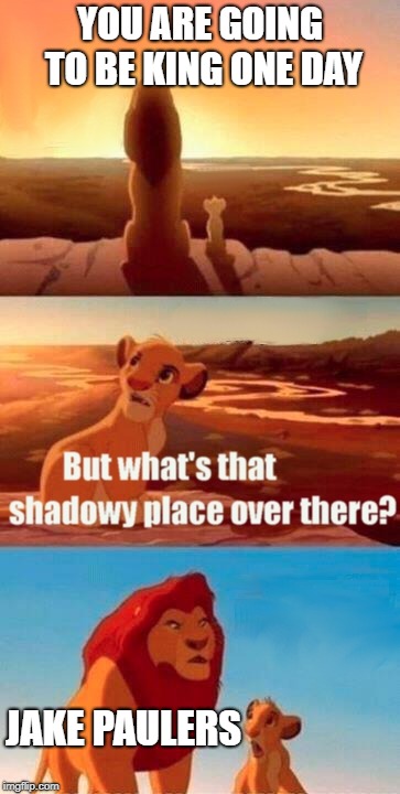 Simba Shadowy Place Meme | YOU ARE GOING TO BE KING ONE DAY; JAKE PAULERS | image tagged in memes,simba shadowy place | made w/ Imgflip meme maker