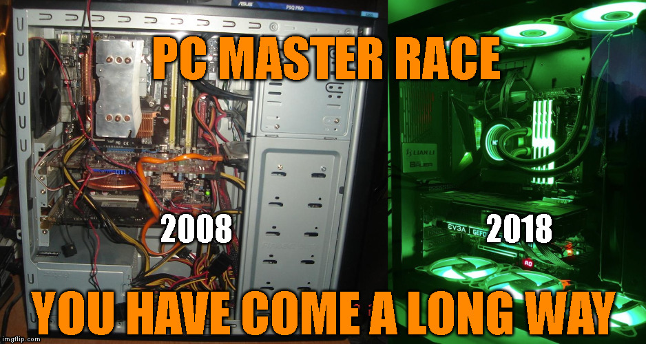 PC Maser Racer over 10 years | PC MASTER RACE; 2008; 2018; YOU HAVE COME A LONG WAY | image tagged in pc master race | made w/ Imgflip meme maker
