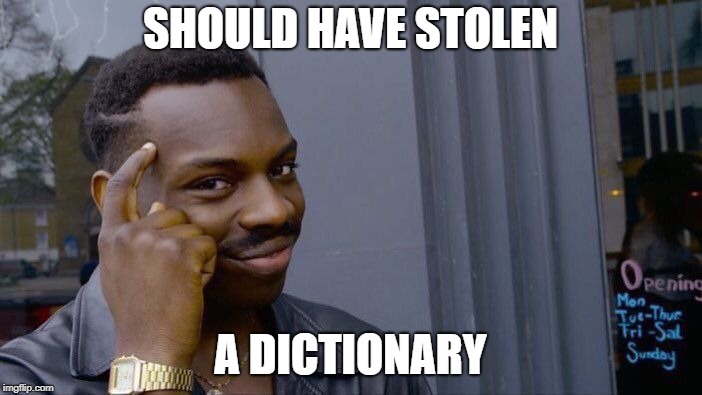 Roll Safe Think About It Meme | SHOULD HAVE STOLEN A DICTIONARY | image tagged in memes,roll safe think about it | made w/ Imgflip meme maker
