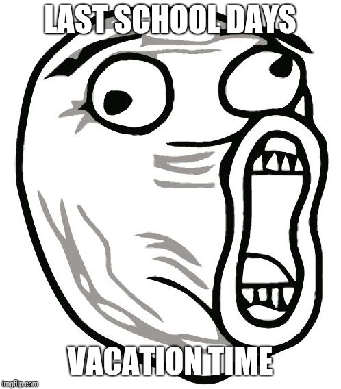 LOL Guy Meme | LAST SCHOOL DAYS; VACATION TIME | image tagged in memes,lol guy | made w/ Imgflip meme maker