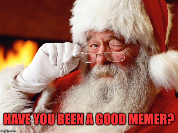santa | HAVE YOU BEEN A GOOD MEMER? | image tagged in santa | made w/ Imgflip meme maker