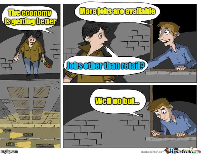 Wait don't jump | More jobs are available; The economy is getting better; Jobs other than retail? Well no but... | image tagged in don't jump more,retail,stop don't jump | made w/ Imgflip meme maker