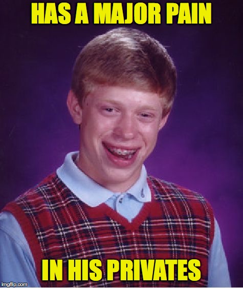 Bad Luck Brian Meme | HAS A MAJOR PAIN IN HIS PRIVATES | image tagged in memes,bad luck brian | made w/ Imgflip meme maker