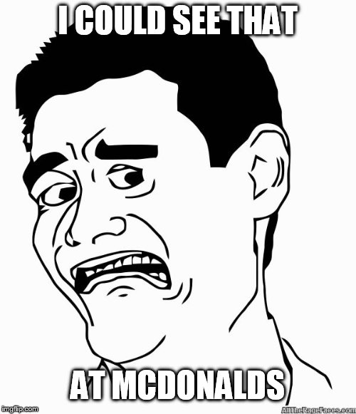 eeww | I COULD SEE THAT AT MCDONALDS | image tagged in eeww | made w/ Imgflip meme maker
