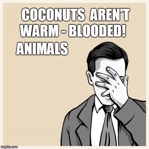 COCONUTS  AREN'T WARM - BLOODED! ANIMALS | made w/ Imgflip meme maker