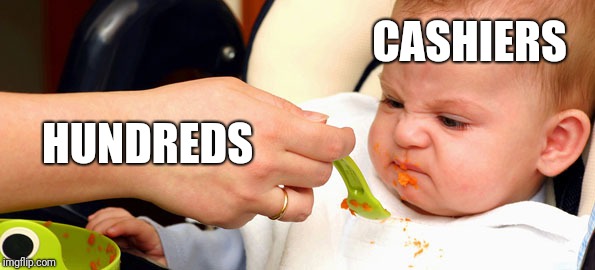 Baby Food | CASHIERS; HUNDREDS | image tagged in baby food,retail | made w/ Imgflip meme maker