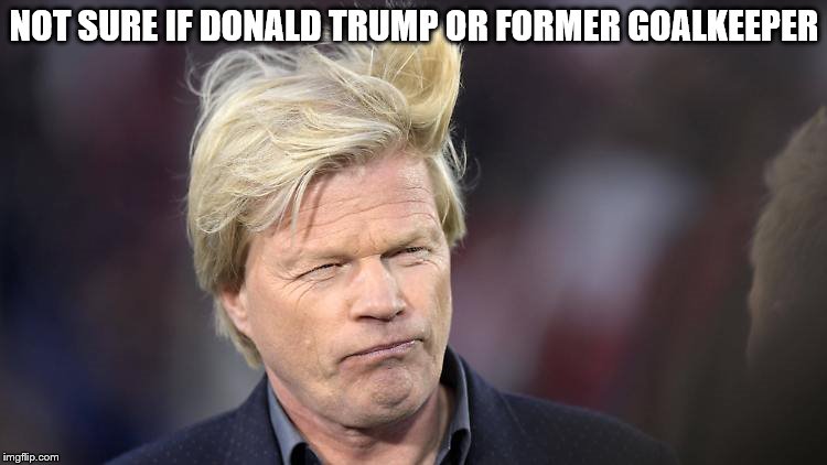 Not sure if ... (v2) |  NOT SURE IF DONALD TRUMP OR FORMER GOALKEEPER | image tagged in oliver kahn,not sure if,donald trump | made w/ Imgflip meme maker