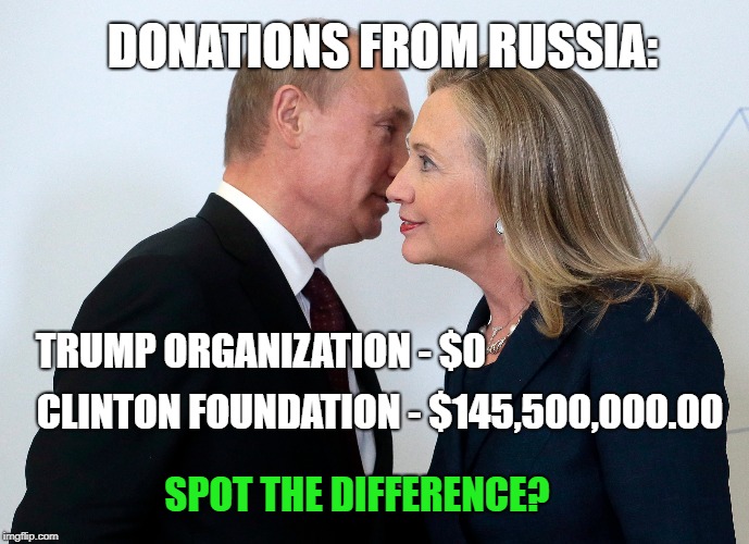 The Real Collusion | DONATIONS FROM RUSSIA:; TRUMP ORGANIZATION - $0; CLINTON FOUNDATION - $145,500,000.00; SPOT THE DIFFERENCE? | image tagged in hillary clinton,donald trump,maga,russia | made w/ Imgflip meme maker
