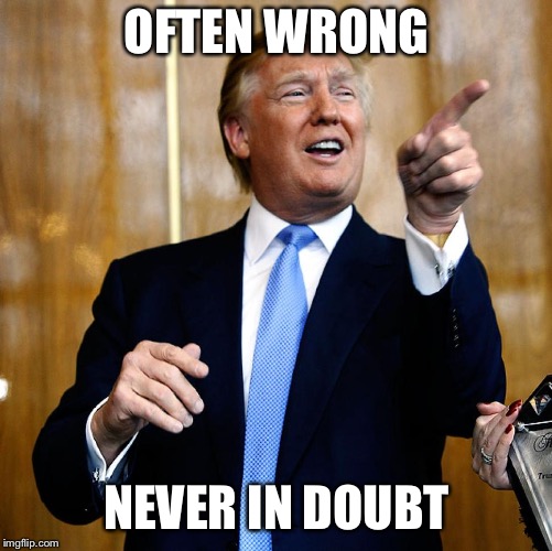 Donal Trump Birthday | OFTEN WRONG; NEVER IN DOUBT | image tagged in donal trump birthday | made w/ Imgflip meme maker