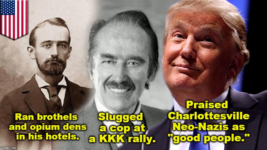 Generations come and generations go. Trumpworld stays the same. | Praised Charlottesville Neo-Nazis as "good people."; Slugged a cop at a KKK rally. Ran brothels and opium dens in his hotels. | image tagged in trump,white trash,kkk,charlottesville,neo-nazis,white supremacists | made w/ Imgflip meme maker