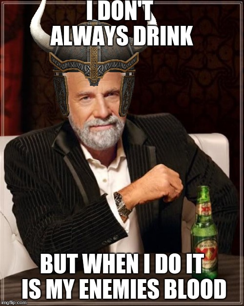 The Most Interesting Man In The World Meme | I DON'T ALWAYS DRINK; BUT WHEN I DO IT IS MY ENEMIES BLOOD | image tagged in memes,the most interesting man in the world | made w/ Imgflip meme maker