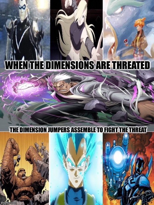 Dimension Jumpers  | WHEN THE DIMENSIONS ARE THREATED; THE DIMENSION JUMPERS ASSEMBLE TO FIGHT THE THREAT | image tagged in vegeta,blue beetle,the thing,scar,ino yanamaka,misty | made w/ Imgflip meme maker