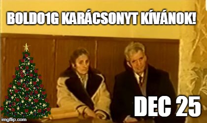 BOLDO1G KARÁCSONYT KÍVÁNOK! DEC 25 | image tagged in ceausescu | made w/ Imgflip meme maker